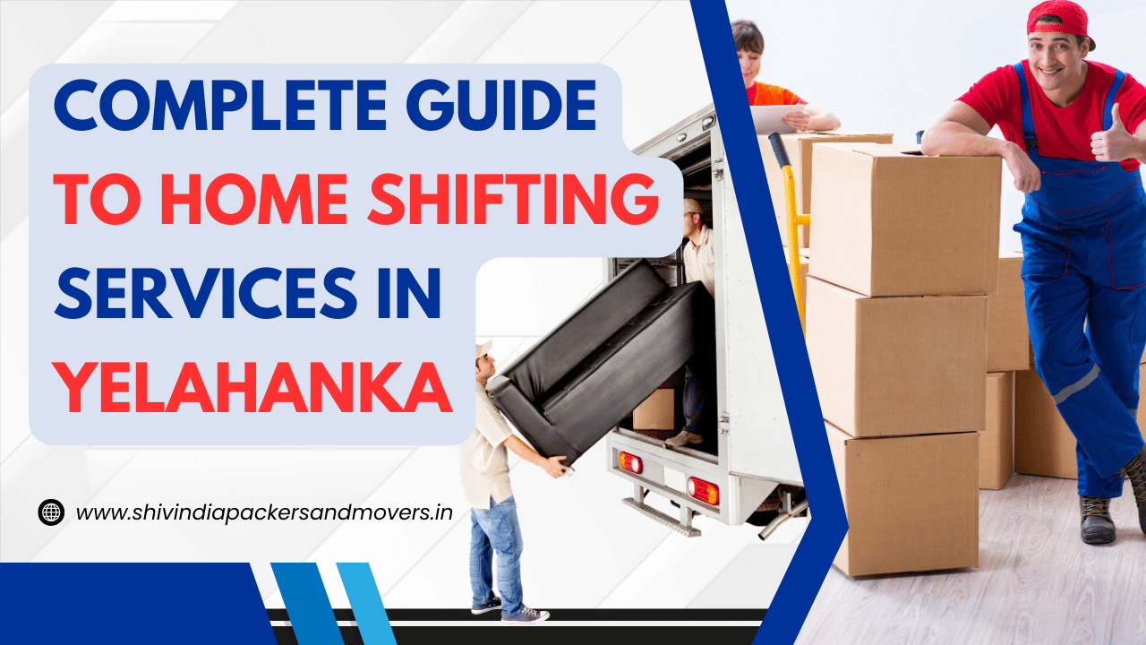 Complete Guide to Home Shifting Services in Yelahanka